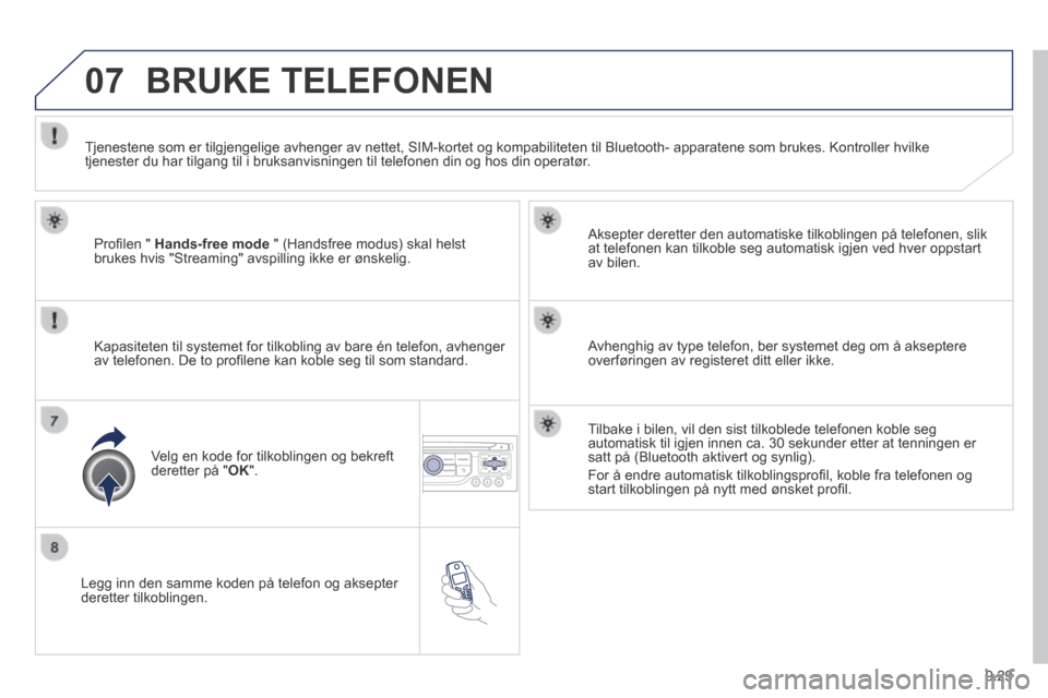 Peugeot Expert VU 2014  Brukerhåndbok (in Norwegian) 9.29
07
Expert-VU_no_Chap09b_RT6-2-7_ed01-2014
  Legg inn den samme koden på telefon og aksepter deretter  tilkoblingen.  
  Aksepter deretter den automatiske tilkoblingen på telefonen, slik at tele