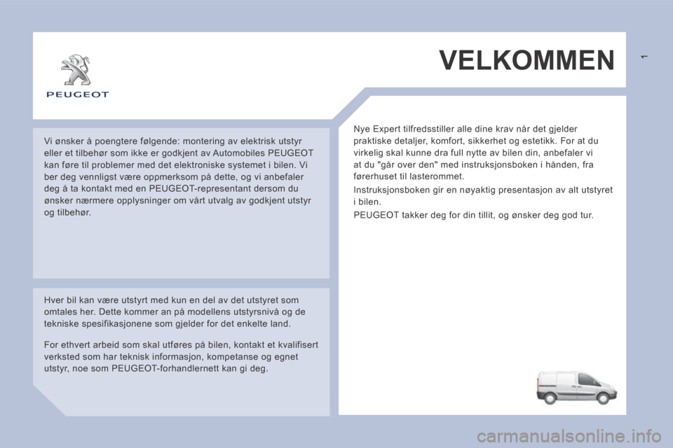 Peugeot Expert VU 2014  Brukerhåndbok (in Norwegian)  VELKOMMEN 
 Nye Expert tilfredsstiller alle dine krav når det gjelder 
praktiske detaljer, komfort, sikkerhet og estetikk. For at du 
virkelig skal kunne dra full nytte av bilen din, anbefaler vi 
a