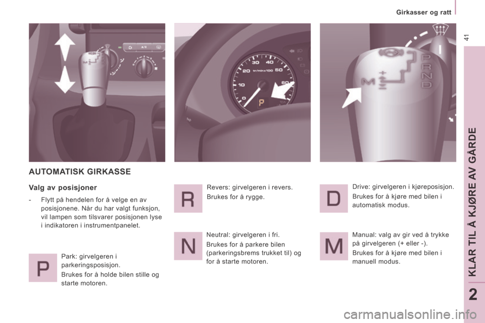 Peugeot Expert VU 2014  Brukerhåndbok (in Norwegian)  41
   Girkasser  og  ratt   
KLAR TIL Å KJØRE AV GÅRDE
2
Expert-VU_no_Chap02_Pret a Partir_ed01-2014
 AUTOMATISK  GIRKASSE 
  Valg  av  posisjoner 
   -   Flytt på hendelen for å velge en av pos