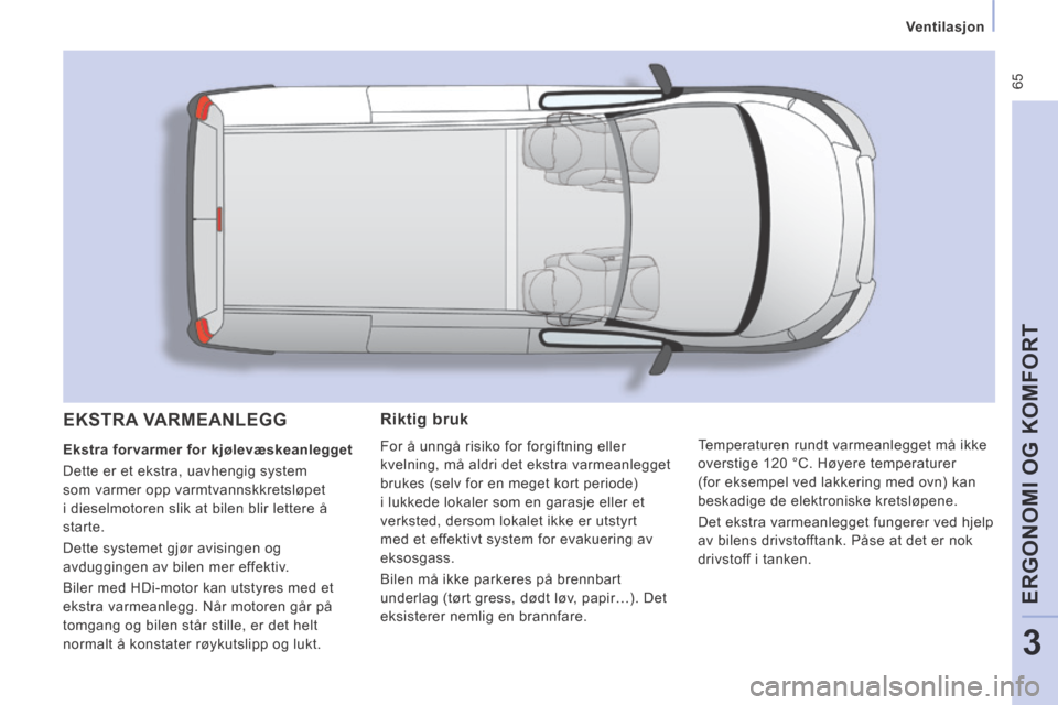 Peugeot Expert VU 2014  Brukerhåndbok (in Norwegian)  65
   Ventilasjon   
ERGONOMI OG KOMFORT
3
Expert-VU_no_Chap03_Ergonomie et confort_ed01-2014
  Riktig  bruk 
 For å unngå risiko for forgiftning eller 
kvelning, må aldri det ekstra varmeanlegget