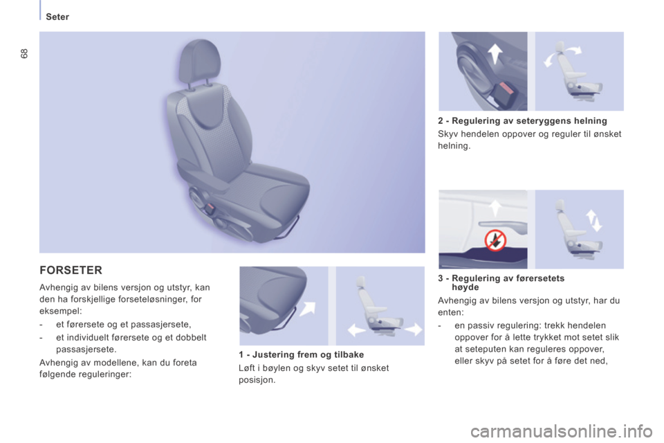 Peugeot Expert VU 2014  Brukerhåndbok (in Norwegian) 68
   Seter   
Expert-VU_no_Chap03_Ergonomie et confort_ed01-2014
 FORSETER 
 Avhengig av bilens versjon og utstyr, kan 
den ha forskjellige forseteløsninger, for 
eksempel: 
   -   et  førersete  o