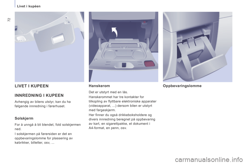 Peugeot Expert VU 2014 Brukerhåndbok (in Norwegian) 72
Livet i kupéen
Expert-VU_no_Chap03_Ergonomie et confort_ed01-2014
INNREDNING I KUPEEN
Avhengig av bilens utstyr, kan du ha
følgende innredning i førerhuset.
Hanskerom
Det er uts Peugeot Expert VU 2014 Brukerhåndbok (in Norwegian) 72
Livet i kupéen
Expert-VU_no_Chap03_Ergonomie et confort_ed01-2014
INNREDNING I KUPEEN
Avhengig av bilens utstyr, kan du ha
følgende innredning i førerhuset.
Hanskerom
Det er uts