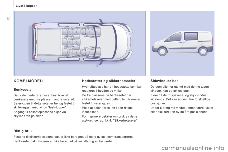 Peugeot Expert VU 2014 Brukerhåndbok (in Norwegian) 76
Livet i kupéen
Expert-VU_no_Chap03_Ergonomie et confort_ed01-2014
KOMBI MODELL
Benkesete
Det forlengede førerhuset består av et
benkesete med tre plasser i andre seterad.
Setery Peugeot Expert VU 2014 Brukerhåndbok (in Norwegian) 76
Livet i kupéen
Expert-VU_no_Chap03_Ergonomie et confort_ed01-2014
KOMBI MODELL
Benkesete
Det forlengede førerhuset består av et
benkesete med tre plasser i andre seterad.
Setery
