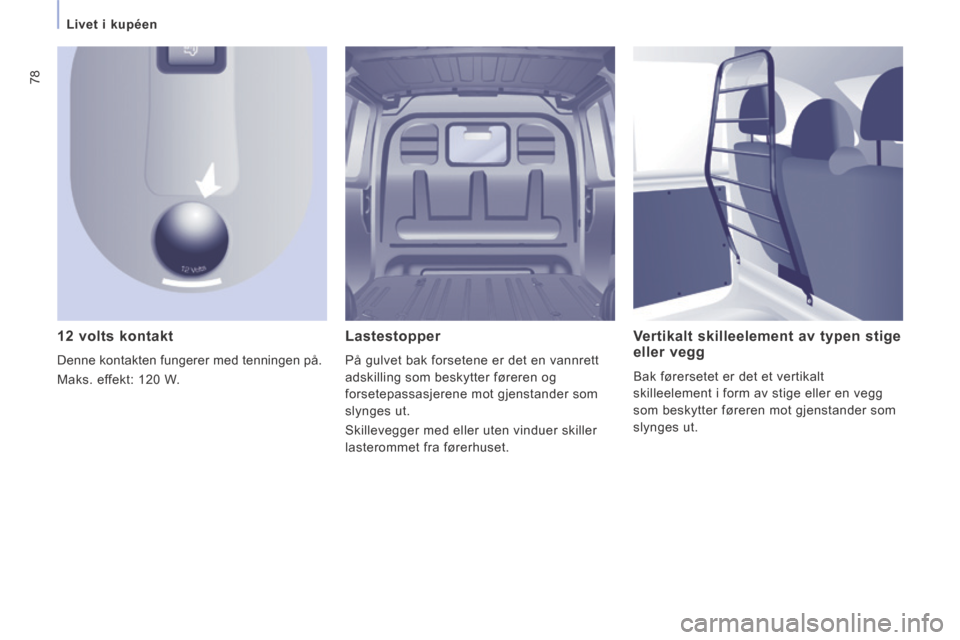 Peugeot Expert VU 2014 Brukerhåndbok (in Norwegian) 78
Livet i kupéen
Expert-VU_no_Chap03_Ergonomie et confort_ed01-2014
12 volts kontakt
Denne kontakten fungerer med tenningen på.
Maks. effekt: 120 W.
Lastestopper
På gulvet ba Peugeot Expert VU 2014 Brukerhåndbok (in Norwegian) 78
Livet i kupéen
Expert-VU_no_Chap03_Ergonomie et confort_ed01-2014
12 volts kontakt
Denne kontakten fungerer med tenningen på.
Maks. effekt: 120 W.
Lastestopper
På gulvet ba