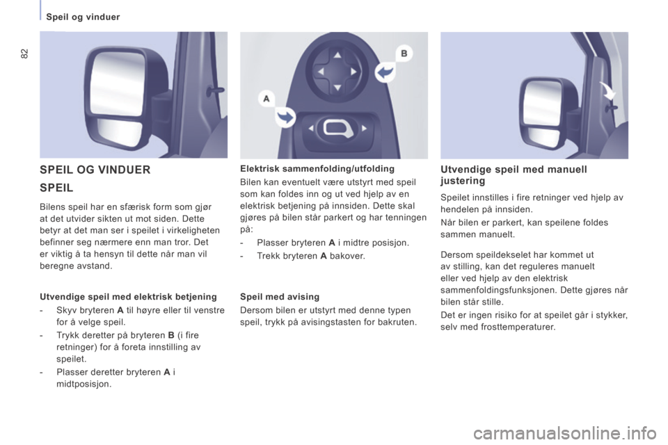 Peugeot Expert VU 2014  Brukerhåndbok (in Norwegian) 82
   Speil  og  vinduer   
Expert-VU_no_Chap03_Ergonomie et confort_ed01-2014
 SPEIL 
 SPEIL OG VINDUER   Elektrisk  sammenfolding/utfolding 
 Bilen kan eventuelt være utstyrt med speil 
som kan fol
