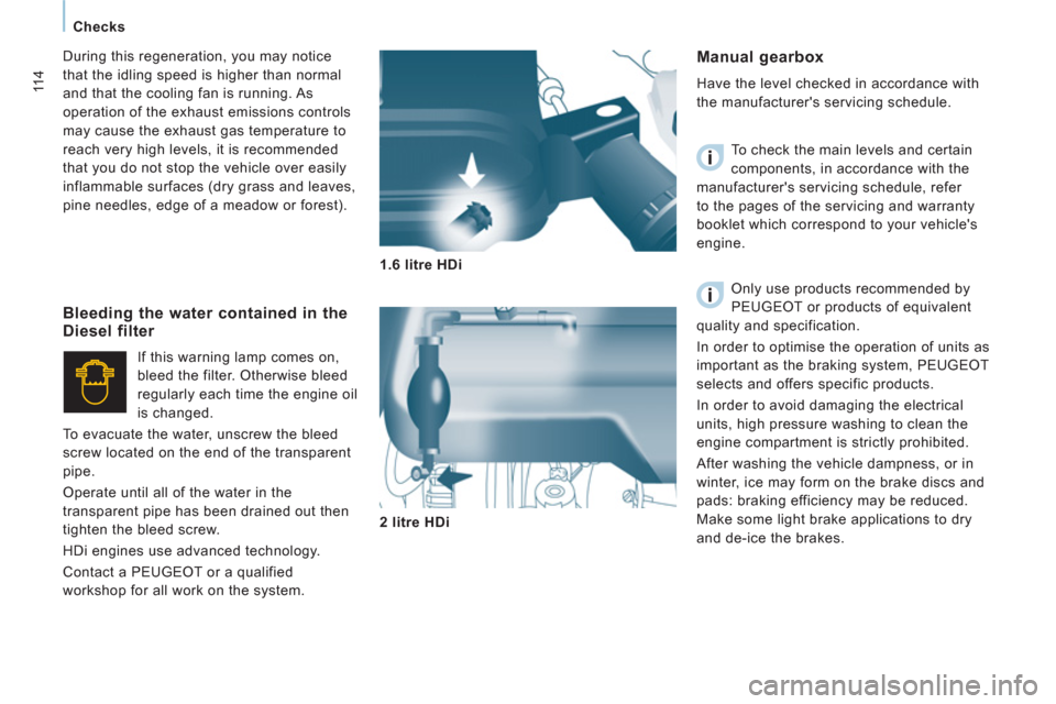 Peugeot Expert VU 2013 Owners Manual 11 4
Checks
Manual gearbox
Have the level checked in accordance with
the manufacturers servicing schedule.
To check the main levels and certain
components, in accordance with the
manufa Peugeot Expert VU 2013 Owners Manual 11 4
Checks
Manual gearbox
Have the level checked in accordance with
the manufacturers servicing schedule.
To check the main levels and certain
components, in accordance with the
manufa