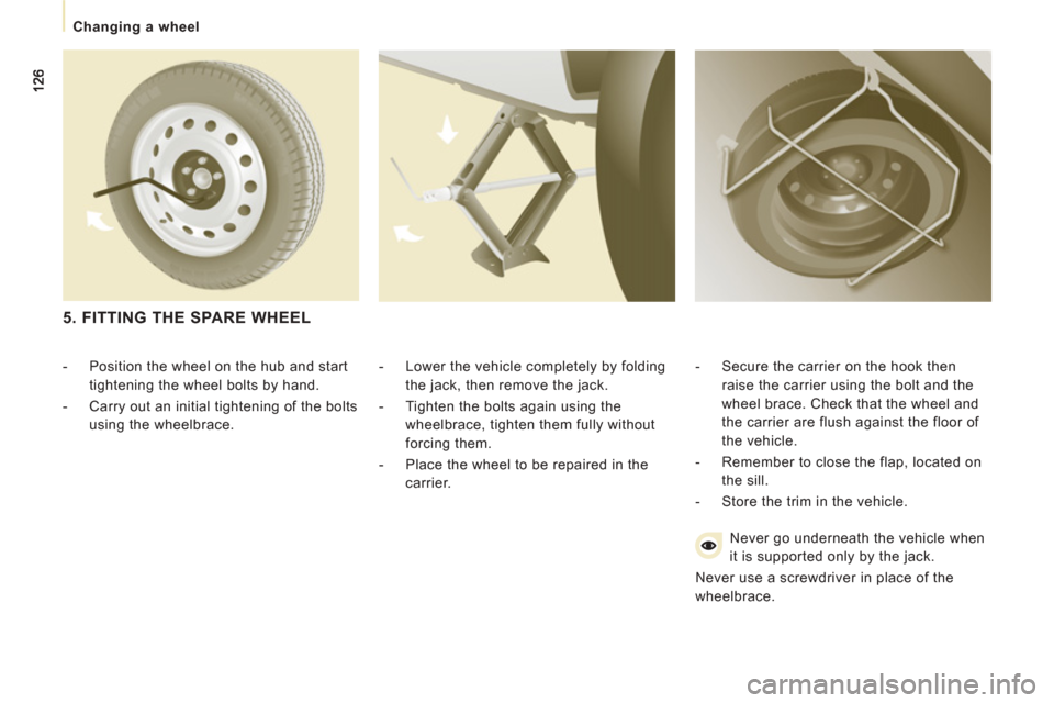 Peugeot Expert VU 2013 Owners Manual Changing a wheel
- Lower the vehicle completely by folding the jack, then remove the jack.
- Tighten the bolts again using the wheelbrace, tighten them fully without
forcing them.
- Peugeot Expert VU 2013 Owners Manual Changing a wheel
- Lower the vehicle completely by folding the jack, then remove the jack.
- Tighten the bolts again using the wheelbrace, tighten them fully without
forcing them.
-