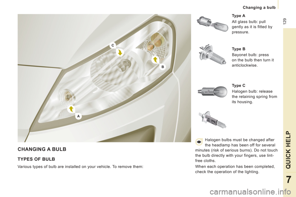 Peugeot Expert VU 2013 Owners Manual 12
9
Changing a bulb
QUICK HELP
7
CHANGING A BULB
Type A
All glass bulb: pull
gently as it is fitted by
pressure.
Type B
Bayonet bulb: press
on the bulb then turn it
anti Peugeot Expert VU 2013 Owners Manual 12
9
Changing a bulb
QUICK HELP
7
CHANGING A BULB
Type A
All glass bulb: pull
gently as it is fitted by
pressure.
Type B
Bayonet bulb: press
on the bulb then turn it
anti