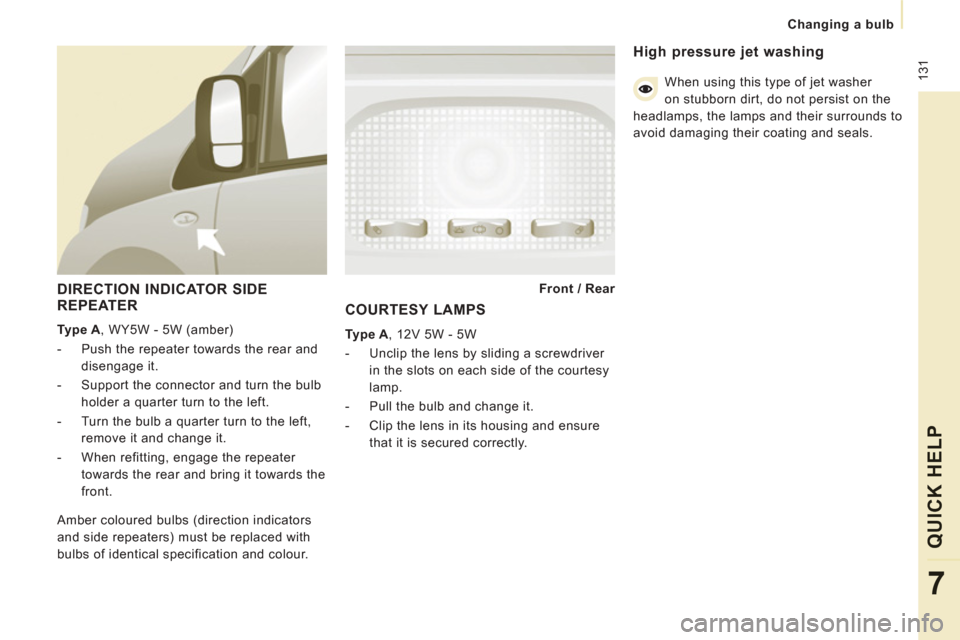 Peugeot Expert VU 2013 Owners Manual 131
Changing a bulb
QUICK HELP
7
DIRECTION INDICATOR SIDE
REPEATER
Type A , WY5W - 5W (amber)
- Push the repeater towards the rear and disengage it.
- Support the connect Peugeot Expert VU 2013 Owners Manual 131
Changing a bulb
QUICK HELP
7
DIRECTION INDICATOR SIDE
REPEATER
Type A , WY5W - 5W (amber)
- Push the repeater towards the rear and disengage it.
- Support the connect