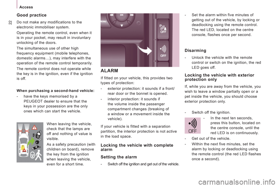 Peugeot Expert VU 2013 Owners Guide 22
Access
ALARM
If fitted on your vehicle, this provides two
types of protection:
- exterior protection: it sounds if a front/
rear door or the bonnet is opened.
- interior protecti Peugeot Expert VU 2013 Owners Guide 22
Access
ALARM
If fitted on your vehicle, this provides two
types of protection:
- exterior protection: it sounds if a front/
rear door or the bonnet is opened.
- interior protecti
