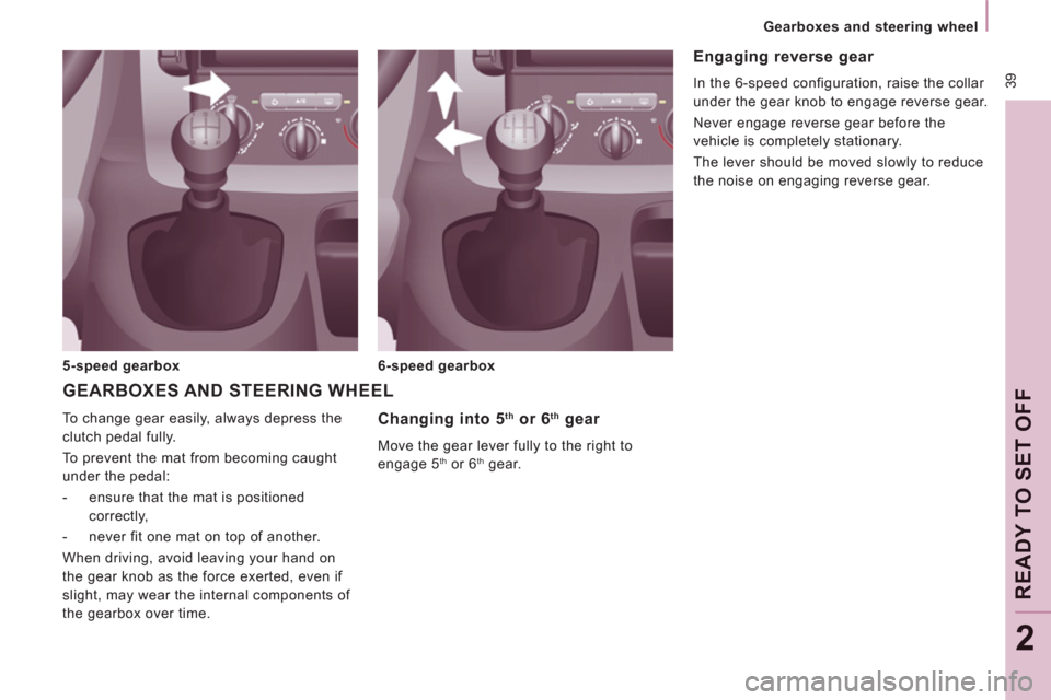 Peugeot Expert VU 2013 Service Manual  39
   
 
Gearboxes and steering wheel  
 
READY TO SET OFF
2
 
 
Changing into 5 th 
 or 6 th 
 gear 
 
Move the gear lever fully to the right to 
engage 5 th   or 6 th 
 gear.     To change gear eas