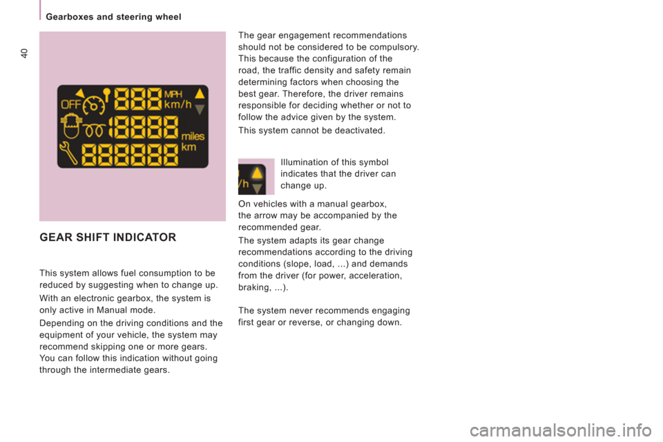 Peugeot Expert VU 2013 Service Manual 40
   
 
Gearboxes and steering wheel  
 
GEAR SHIFT INDICATOR 
 
 
This system allows fuel consumption to be 
reduced by suggesting when to change up. 
  With an electronic gearbox, the system is 
on