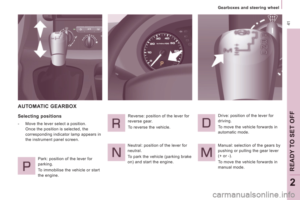 Peugeot Expert VU 2013 Service Manual 41
Gearboxes and steering wheel
READY TO SET OFF
2
AUTOMATIC GEARBOX
Selecting positions
- Move the lever select a position.
Once the position is selected, the
correspondin Peugeot Expert VU 2013 Service Manual 41
Gearboxes and steering wheel
READY TO SET OFF
2
AUTOMATIC GEARBOX
Selecting positions
- Move the lever select a position.
Once the position is selected, the
correspondin