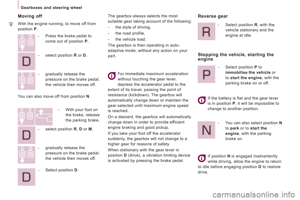 Peugeot Expert VU 2013 Service Manual 42
   
 
Gearboxes and steering wheel  
 
 
 
Moving off 
 
With the engine running, to move off from 
position  P 
. 
  For immediate maximum acceleration 
without touching the gear lever, 
depress t