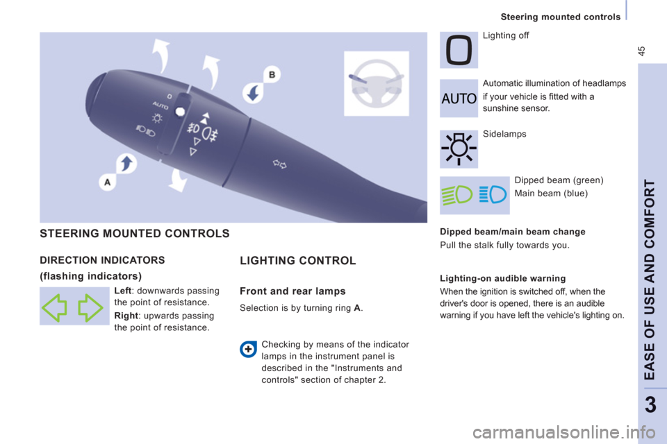 Peugeot Expert VU 2013 Service Manual  45
   
 
Steering mounted controls
EASE OF USE AND COMFOR
T
3
 
 
Dipped beam/main beam change 
  Pull the stalk full
y towards you.    
Automatic illumination of headlamps  
if 
your vehicle is ﬁ 