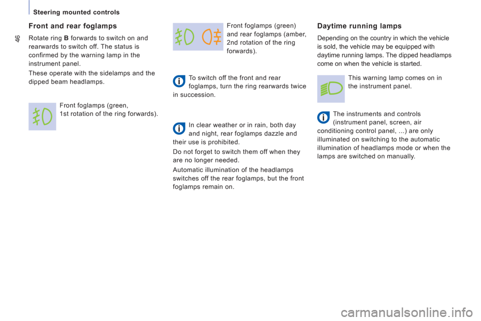 Peugeot Expert VU 2013 Service Manual 46
Steering mounted controls 
  Front 
foglamps (green) 
and rear fo
glamps (amber,
2nd rotation o
f the ring
forwards).
T
o switch off the front and rear 
foglamps, turn the ring rearwards twice
in 
