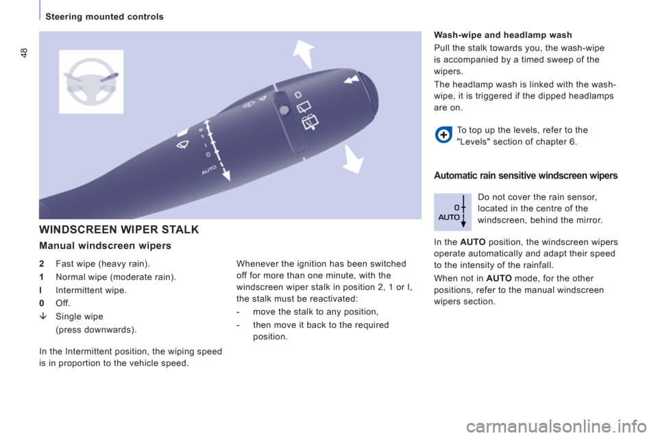 Peugeot Expert VU 2013 Service Manual 48
Steering mounted controls 
  WINDSCREEN WIPER STALK
 
 Manual windscreen wipers 
 
 
2 
   Fast wipe (heavy rain). 
   
1 
   Normal wipe (moderate rain). 
   
l 
   Intermittent wipe. 
   
0 
   O