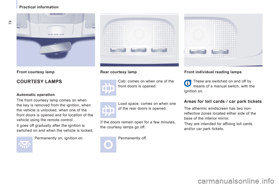 Peugeot Expert VU 2013 Manual PDF 74
Practical information
COURTESY LAMPS
Automatic operation
The
front courtesy lamp comes on when
the ke
y is removed from the ignition, when
the vehicle is unlocked, when one o
f the
front Peugeot Expert VU 2013 Manual PDF 74
Practical information
COURTESY LAMPS
Automatic operation
The
front courtesy lamp comes on when
the ke
y is removed from the ignition, when
the vehicle is unlocked, when one o
f the
front