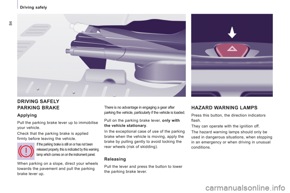 Peugeot Expert VU 2013 Manual Online 84
Driving safely
PARKING BRAKE
There is no advantage in engaging a gear after
parking the vehicle, particularly if the vehicle is loaded. HAZARD WARNING LAMPS
Press this button, the directio Peugeot Expert VU 2013 Manual Online 84
Driving safely
PARKING BRAKE
There is no advantage in engaging a gear after
parking the vehicle, particularly if the vehicle is loaded. HAZARD WARNING LAMPS
Press this button, the directio