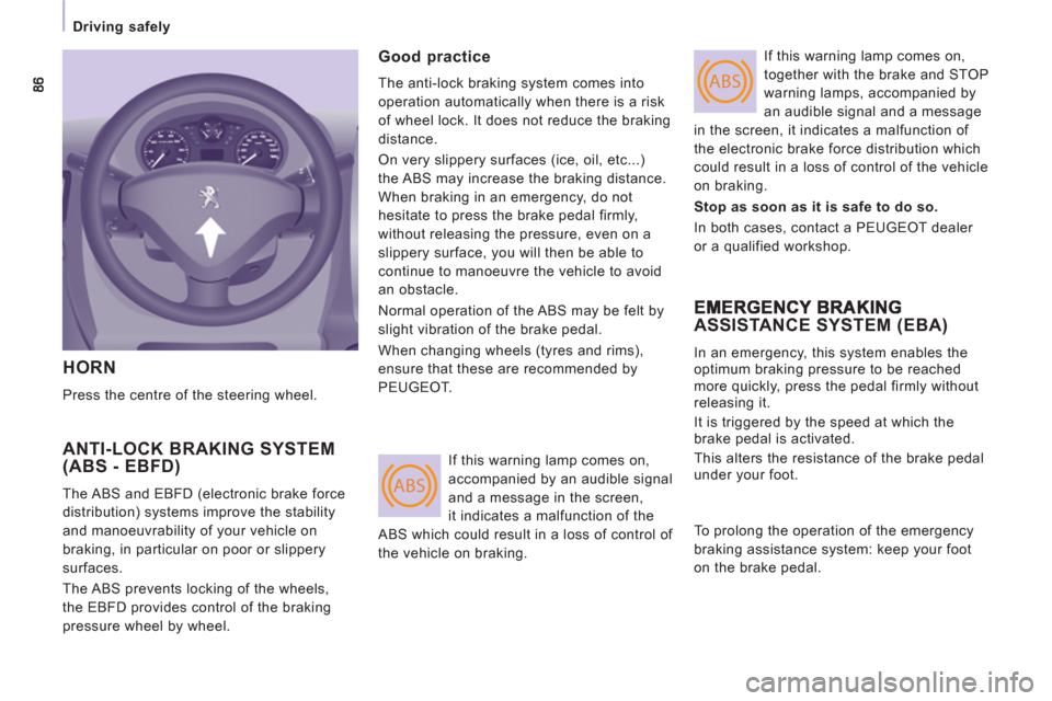 Peugeot Expert VU 2013 Owners Manual ABS
ABS
Driving safely
HORN
Press the centre of the steering wheel.
ANTI-LOCK BRAKING SYSTEM(ABS - EBFD)
The ABS and EBFD (electronic brake force
distribution) systems improve the stabilit Peugeot Expert VU 2013 Owners Manual ABS
ABS
Driving safely
HORN
Press the centre of the steering wheel.
ANTI-LOCK BRAKING SYSTEM(ABS - EBFD)
The ABS and EBFD (electronic brake force
distribution) systems improve the stabilit
