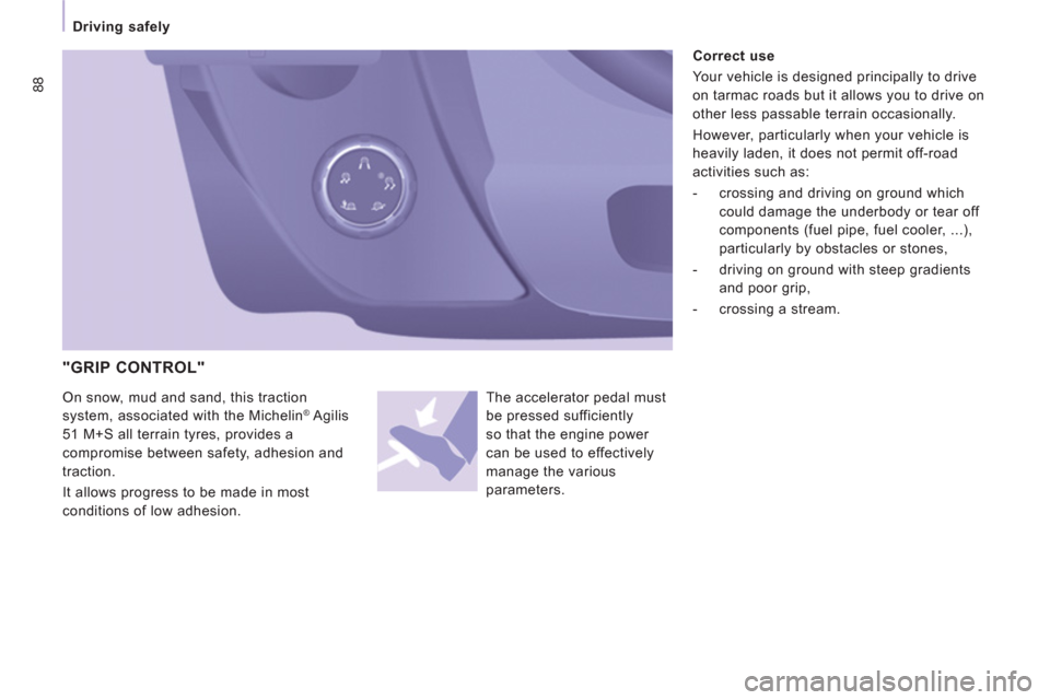 Peugeot Expert VU 2013 Manual Online 88
Driving safely
"GRIP CONTROL"
Correct use
Your vehicle is designed principally to drive
on tarmac roads but it allows you to drive on
other less passable terra Peugeot Expert VU 2013 Manual Online 88
Driving safely
"GRIP CONTROL"
Correct use
Your vehicle is designed principally to drive
on tarmac roads but it allows you to drive on
other less passable terra