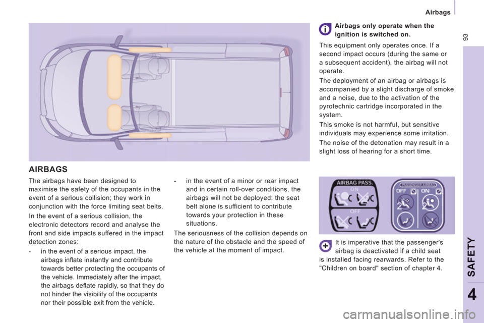 Peugeot Expert VU 2013 Owners Manual 93
Airbags
SAFETY
4
The airbags have been designed to
maximise the safety of the occupants in the
event of a serious collision; they work in
conjunction with the force limiting seat be Peugeot Expert VU 2013 Owners Manual 93
Airbags
SAFETY
4
The airbags have been designed to
maximise the safety of the occupants in the
event of a serious collision; they work in
conjunction with the force limiting seat be
