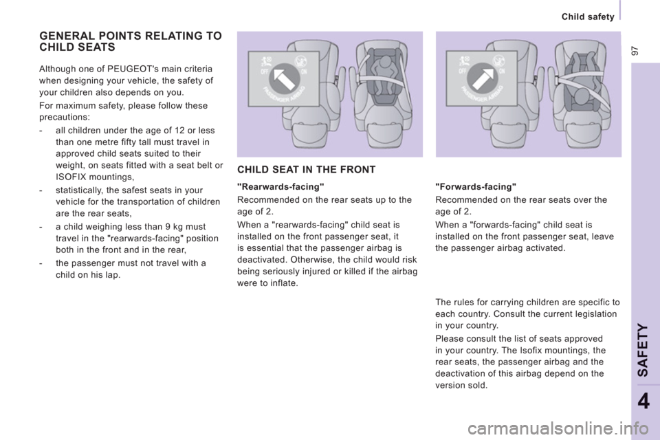 Peugeot Expert VU 2013 Owners Manual 97
Child safety
SAFETY
4
GENERAL POINTS RELATING TO
CHILD SEATS
"Rearwards-facing"
Recommended on the rear seats up to the
age of 2.
When a "rearwards-facing" child seat is
in Peugeot Expert VU 2013 Owners Manual 97
Child safety
SAFETY
4
GENERAL POINTS RELATING TO
CHILD SEATS
"Rearwards-facing"
Recommended on the rear seats up to the
age of 2.
When a "rearwards-facing" child seat is
in