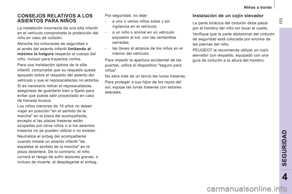 Peugeot Expert VU 2013 Manual del propietario (in Spanish) 10
3
Niños a bordo
SEGURIDA
D
4
CONSEJOS RELATIVOS A LOS
ASIENTOS PARA NIÑOS
La instalación incorrecta de una silla infantil
en el vehículo compromete la protección del
niño e Peugeot Expert VU 2013 Manual del propietario (in Spanish) 10
3
Niños a bordo
SEGURIDA
D
4
CONSEJOS RELATIVOS A LOS
ASIENTOS PARA NIÑOS
La instalación incorrecta de una silla infantil
en el vehículo compromete la protección del
niño e