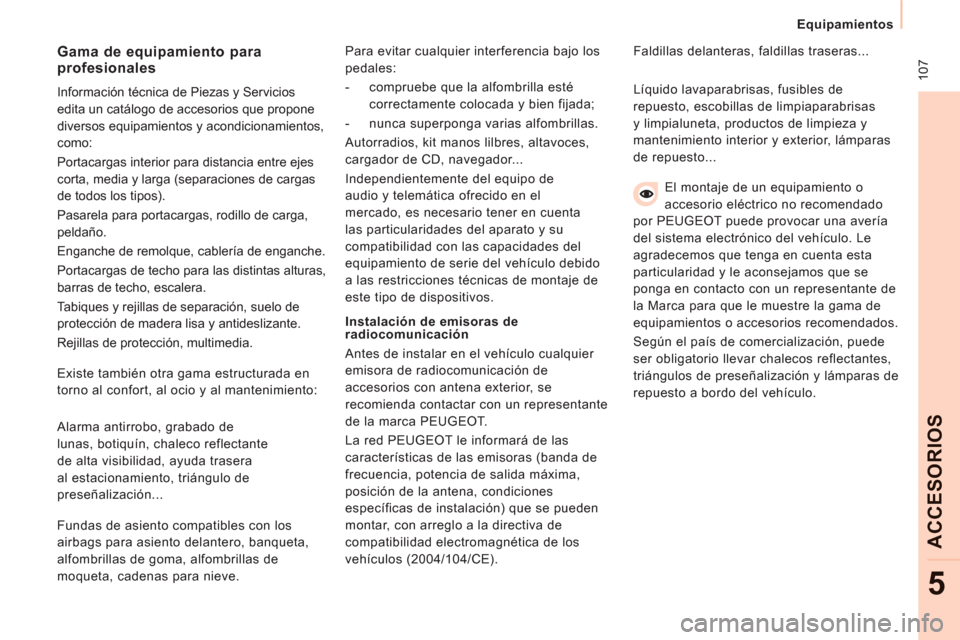 Peugeot Expert VU 2013 Manual del propietario (in Spanish) 10
7
Equipamientos
ACCESORIO
S
5
El montaje de un equipamiento o
accesorio eléctrico no recomendado
por PEUGEOT puede provocar una avería
del sistema electrónico del vehículo. Le
Peugeot Expert VU 2013 Manual del propietario (in Spanish) 10
7
Equipamientos
ACCESORIO
S
5
El montaje de un equipamiento o
accesorio eléctrico no recomendado
por PEUGEOT puede provocar una avería
del sistema electrónico del vehículo. Le