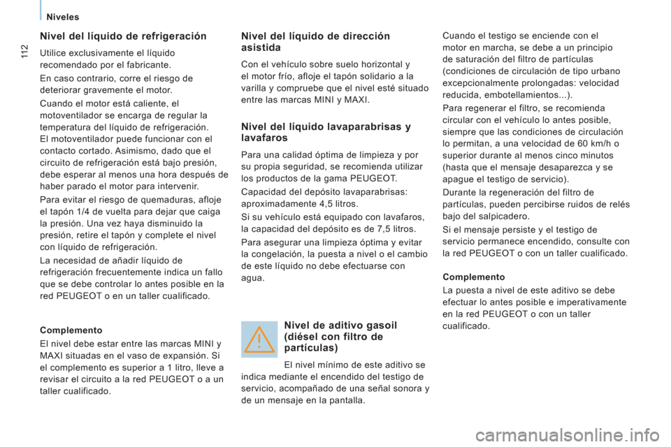 Peugeot Expert VU 2013 Manual del propietario (in Spanish) 11 2
Niveles
Nivel del líquido de refrigeración
Utilice exclusivamente el líquido
recomendado por el fabricante.
En caso contrario, corre el riesgo de
deteriorar gravemente el motor.
Peugeot Expert VU 2013 Manual del propietario (in Spanish) 11 2
Niveles
Nivel del líquido de refrigeración
Utilice exclusivamente el líquido
recomendado por el fabricante.
En caso contrario, corre el riesgo de
deteriorar gravemente el motor.