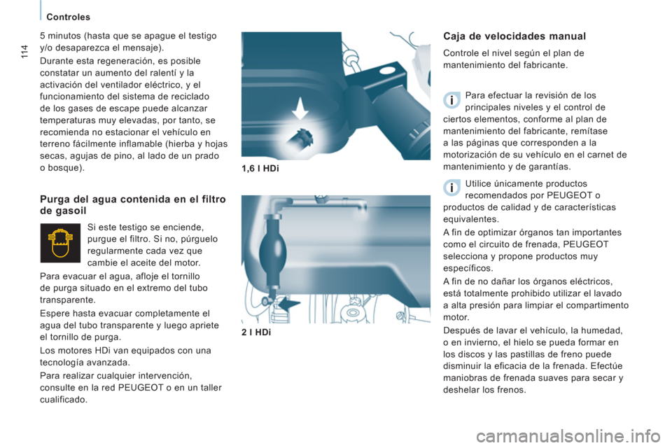 Peugeot Expert VU 2013 Manual del propietario (in Spanish) 11 4
Controles
Caja de velocidades manual
Controle el nivel según el plan de
mantenimiento del fabricante.
Para efectuar la revisión de los
principales niveles y el control de Peugeot Expert VU 2013 Manual del propietario (in Spanish) 11 4
Controles
Caja de velocidades manual
Controle el nivel según el plan de
mantenimiento del fabricante.
Para efectuar la revisión de los
principales niveles y el control de