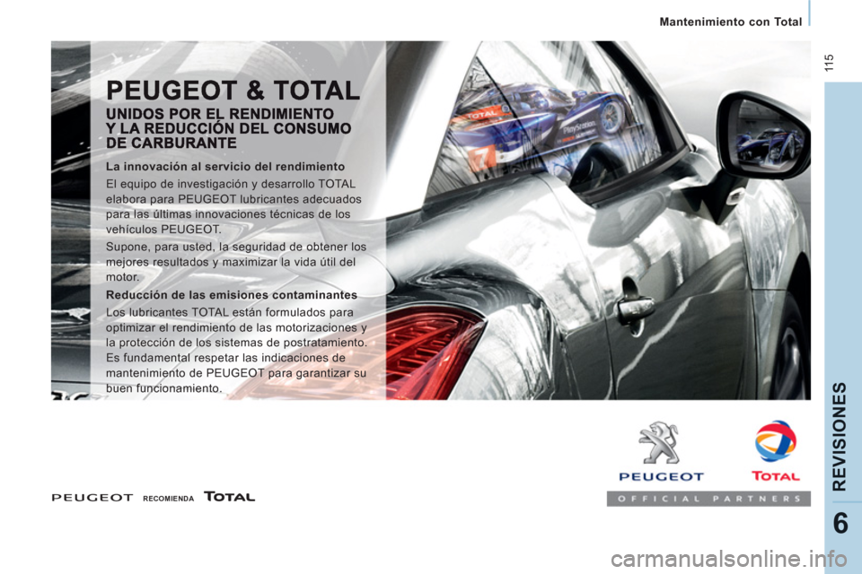 Peugeot Expert VU 2013 Manual del propietario (in Spanish) 11 5
Mantenimiento con Total
REVISIONE
S
6
RECOMIENDA
La innovación al servicio del rendimiento
El equipo de investigación y desarrollo TOTAL
elabora para PEUGEOT lubr Peugeot Expert VU 2013 Manual del propietario (in Spanish) 11 5
Mantenimiento con Total
REVISIONE
S
6
RECOMIENDA
La innovación al servicio del rendimiento
El equipo de investigación y desarrollo TOTAL
elabora para PEUGEOT lubr