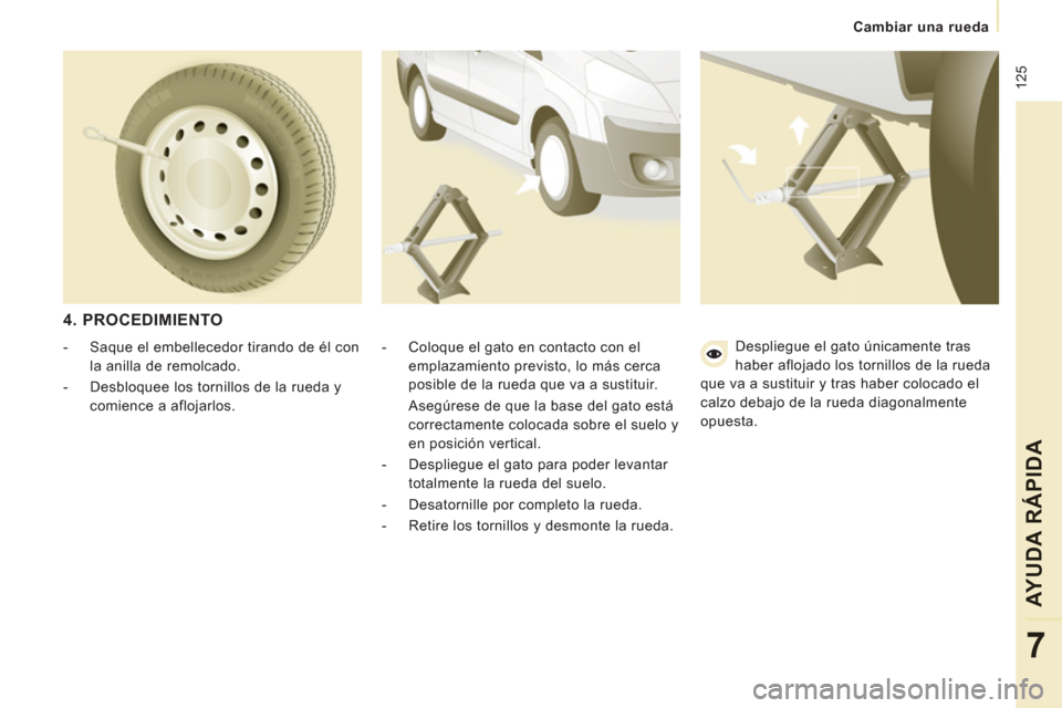 Peugeot Expert VU 2013 Manual del propietario (in Spanish) 125
Cambiar una rueda
AYUDA RÁPIDA
7
4. PROCEDIMIENTO
- Coloque el gato en contacto con el
emplazamiento previsto, lo más cerca
posible de la rueda que va a sustituir.
As Peugeot Expert VU 2013 Manual del propietario (in Spanish) 125
Cambiar una rueda
AYUDA RÁPIDA
7
4. PROCEDIMIENTO
- Coloque el gato en contacto con el
emplazamiento previsto, lo más cerca
posible de la rueda que va a sustituir.
As