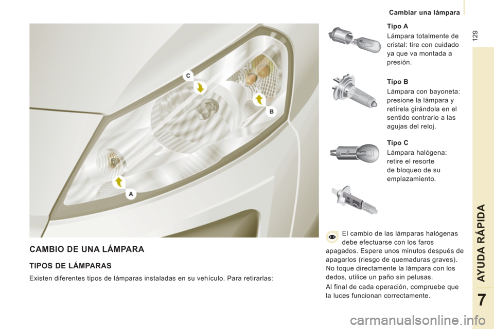 Peugeot Expert VU 2013 Manual del propietario (in Spanish) 12
9
Cambiar una lámpara
AYUDA RÁPIDA
7
CAMBIO DE UNA LÁMPARA
Tipo A
Lámpara totalmente de
cristal: tire con cuidado
ya que va montada a
presión.
Tipo B
Lámpara Peugeot Expert VU 2013 Manual del propietario (in Spanish) 12
9
Cambiar una lámpara
AYUDA RÁPIDA
7
CAMBIO DE UNA LÁMPARA
Tipo A
Lámpara totalmente de
cristal: tire con cuidado
ya que va montada a
presión.
Tipo B
Lámpara