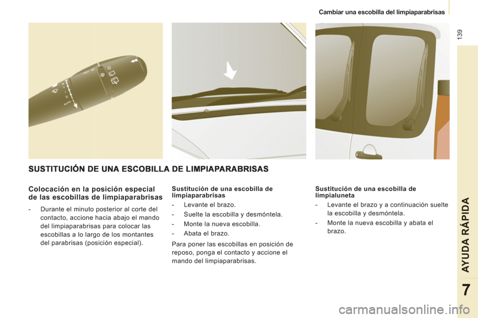 Peugeot Expert VU 2013  Manual del propietario (in Spanish)  139
   
 
Cambiar una escobilla del limpiaparabrisas  
 
AYUDA RÁPIDA
7
 
 
Colocación en la posición especial 
de las escobillas de limpiaparabrisas 
   
 
-   Durante el minuto posterior al cort
