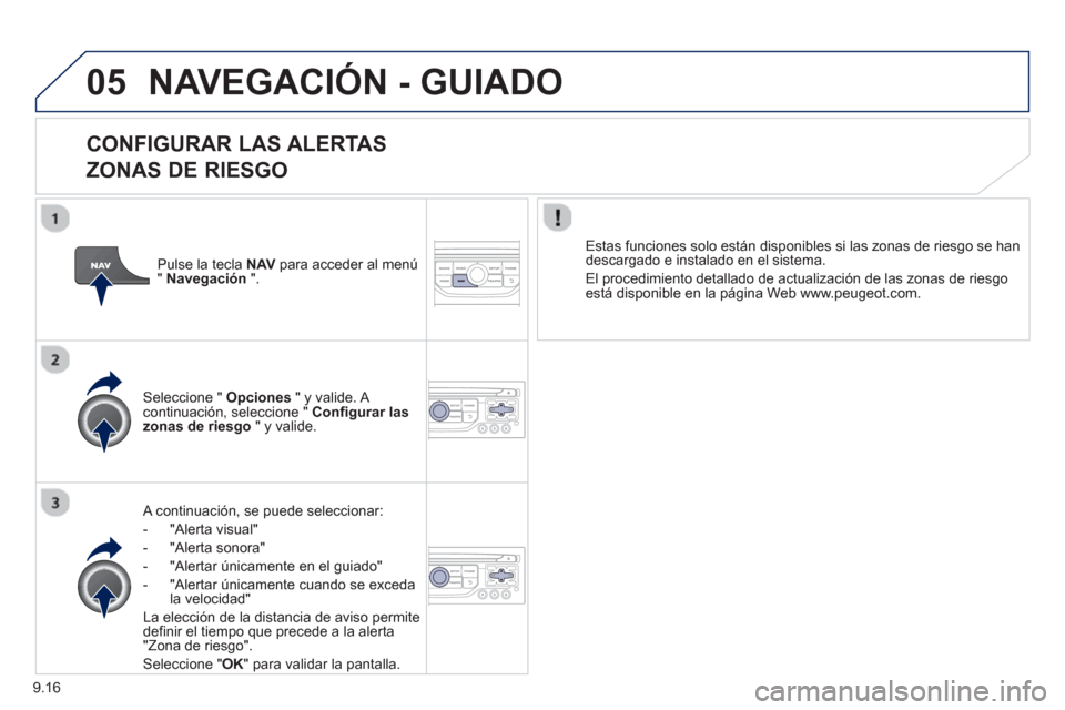Peugeot Expert VU 2013 Manual del propietario (in Spanish) 9.16
05NAVEGACIÓN - GUIADO
CONFIGURAR LAS ALERTAS
ZONAS DE RIESGO
A continuación, se puede seleccionar:
-
"Alerta visual"
- "Alerta sonora"
- "Alertar únicamente en el guiado"
- " Peugeot Expert VU 2013 Manual del propietario (in Spanish) 9.16
05NAVEGACIÓN - GUIADO
CONFIGURAR LAS ALERTAS
ZONAS DE RIESGO
A continuación, se puede seleccionar:
-
"Alerta visual"
- "Alerta sonora"
- "Alertar únicamente en el guiado"
- "