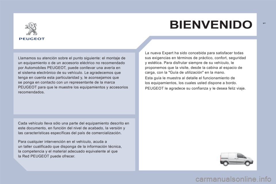 Peugeot Expert VU 2013  Manual del propietario (in Spanish)   BIENVENIDO
 
La nueva Expert ha sido concebida para satisfacer todas 
sus exigencias en términos de práctico, confort, seguridad 
y estética. Para disfrutar siempre de su vehículo, le 
proponemo