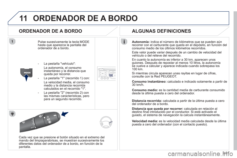 Peugeot Expert VU 2013 Manual del propietario (in Spanish) 9.51
11ORDENADOR DE A BORDO
ORDENADOR DE A BORDO
Pulse sucesivamente la tecla MODE
hasta que aparezca la pantalla delordenador de a bordo.Autonomía
:indica el número de kilómetros que se puede Peugeot Expert VU 2013 Manual del propietario (in Spanish) 9.51
11ORDENADOR DE A BORDO
ORDENADOR DE A BORDO
Pulse sucesivamente la tecla MODE
hasta que aparezca la pantalla delordenador de a bordo.Autonomía
:indica el número de kilómetros que se puede