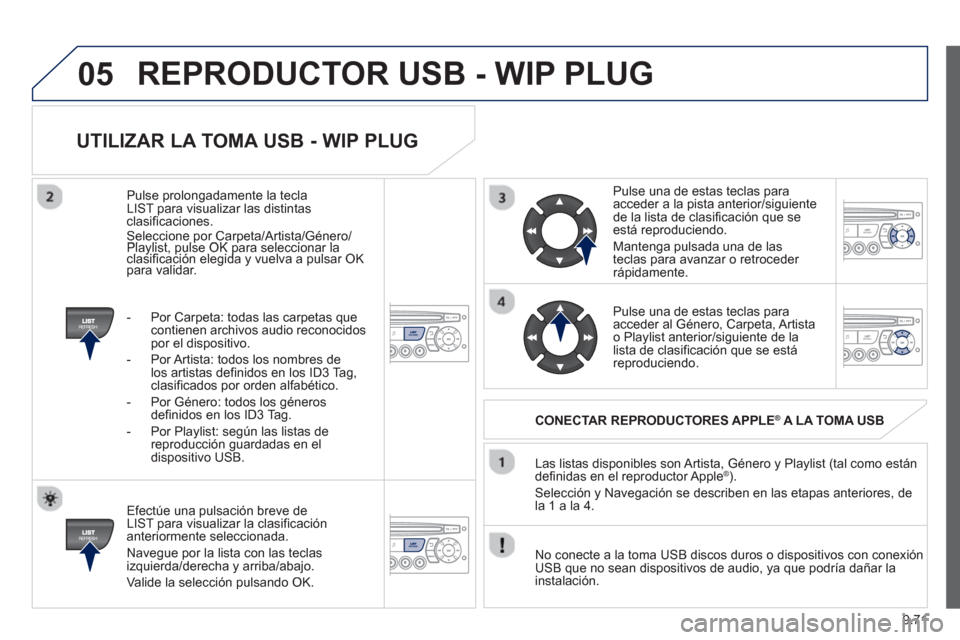 Peugeot Expert VU 2013 Manual del propietario (in Spanish) 9.71
05
UTILIZAR LA TOMA USB - WIP PLUG
Efectúe una pulsación breve de
LIST para visualizar la clasificación anteriormente seleccionada.
Nave
gue por la lista con las teclas
izquierda/derech Peugeot Expert VU 2013 Manual del propietario (in Spanish) 9.71
05
UTILIZAR LA TOMA USB - WIP PLUG
Efectúe una pulsación breve de
LIST para visualizar la clasificación anteriormente seleccionada.
Nave
gue por la lista con las teclas
izquierda/derech