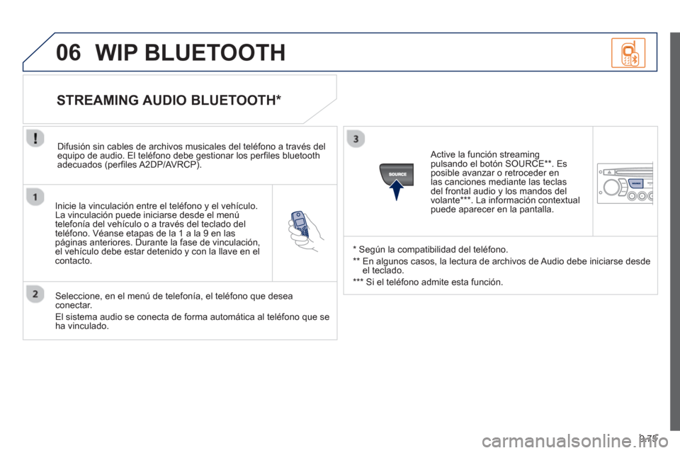 Peugeot Expert VU 2013 Manual del propietario (in Spanish) 9.75
06
Inicie la vinculación entre el teléfono y el vehículo.
La vinculación puede iniciarse desde el menú
t
elefonía del vehículo o a través del teclado del
teléfono. Véanse etapas d Peugeot Expert VU 2013 Manual del propietario (in Spanish) 9.75
06
Inicie la vinculación entre el teléfono y el vehículo.
La vinculación puede iniciarse desde el menú
t
elefonía del vehículo o a través del teclado del
teléfono. Véanse etapas d