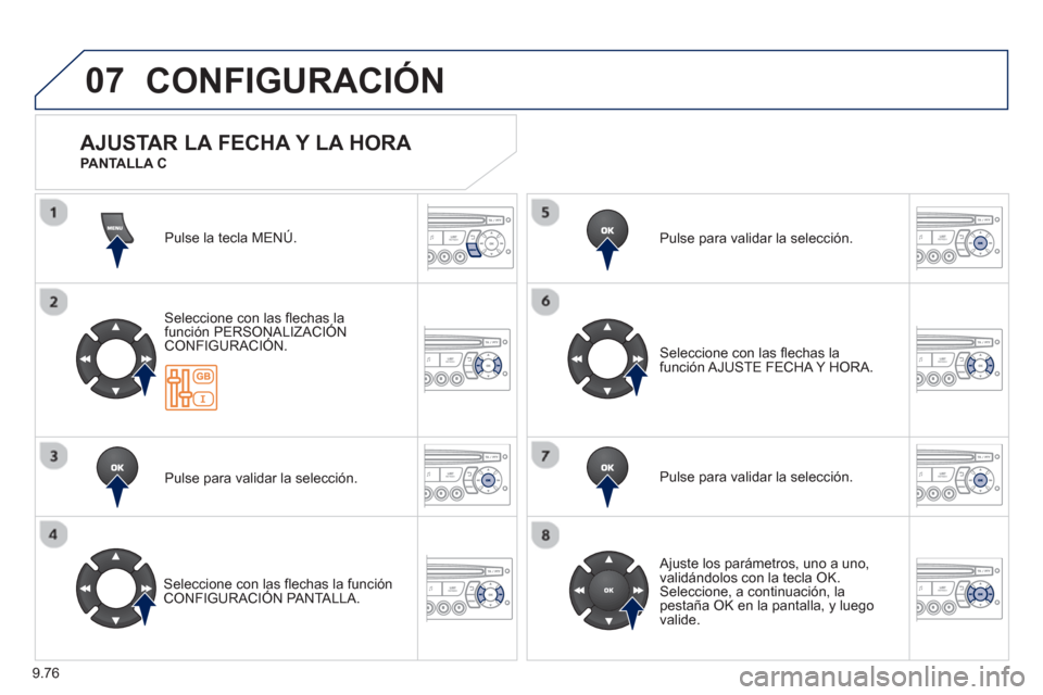 Peugeot Expert VU 2013 Manual del propietario (in Spanish) 9.76
07 CONFIGURACIÓN
Pulse la tecla MENÚ.
Seleccione con las flechas la función PERSONALIZACIÓNCONFIGURACIÓN.
Pulse para validar la selección.
Seleccione con las flechas la funciónCONF Peugeot Expert VU 2013 Manual del propietario (in Spanish) 9.76
07 CONFIGURACIÓN
Pulse la tecla MENÚ.
Seleccione con las flechas la función PERSONALIZACIÓNCONFIGURACIÓN.
Pulse para validar la selección.
Seleccione con las flechas la funciónCONF