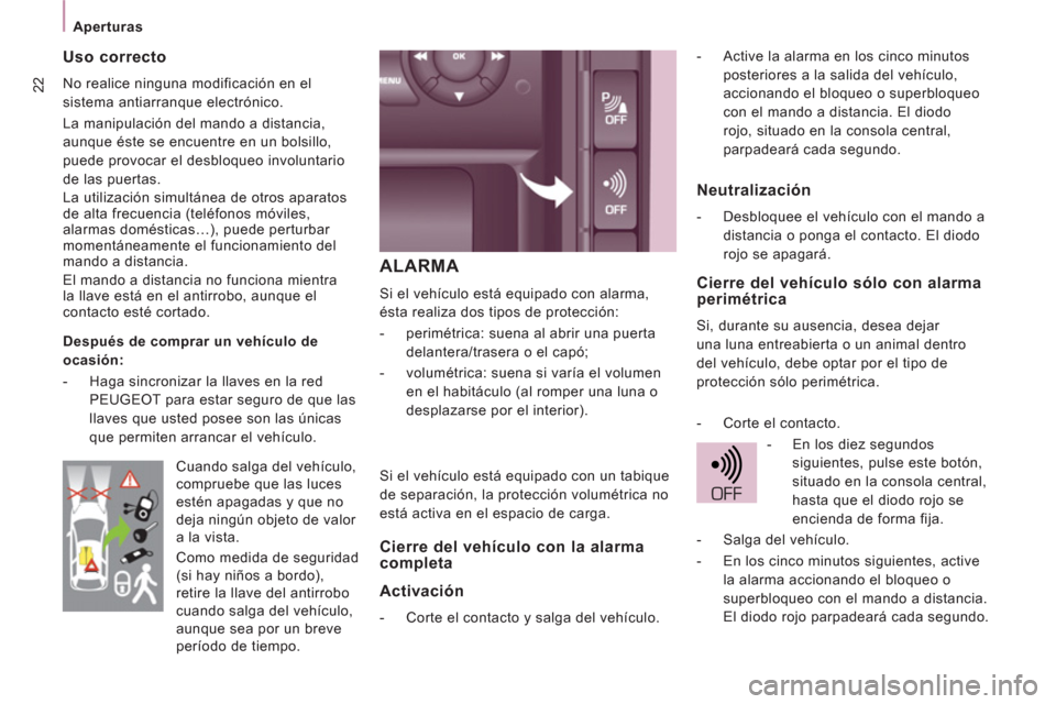 Peugeot Expert VU 2013  Manual del propietario (in Spanish) 22
ALARMA
  Si el vehículo está equipado con alarma, 
ésta realiza dos tipos de protección: 
   
 
-   perimétrica: suena al abrir una puerta 
delantera/trasera o el capó; 
   
-   volumétrica: