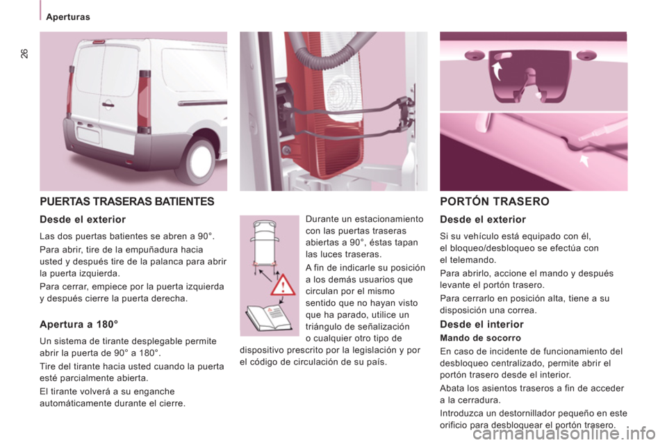 Peugeot Expert VU 2013  Manual del propietario (in Spanish) 26
  PUERTAS TRASERAS BATIENTES 
 
Durante un estacionamiento 
con las puertas traseras 
abiertas a 90°, éstas tapan 
las luces traseras. 
  A fin de indicarle su posición 
a los demás usuarios qu