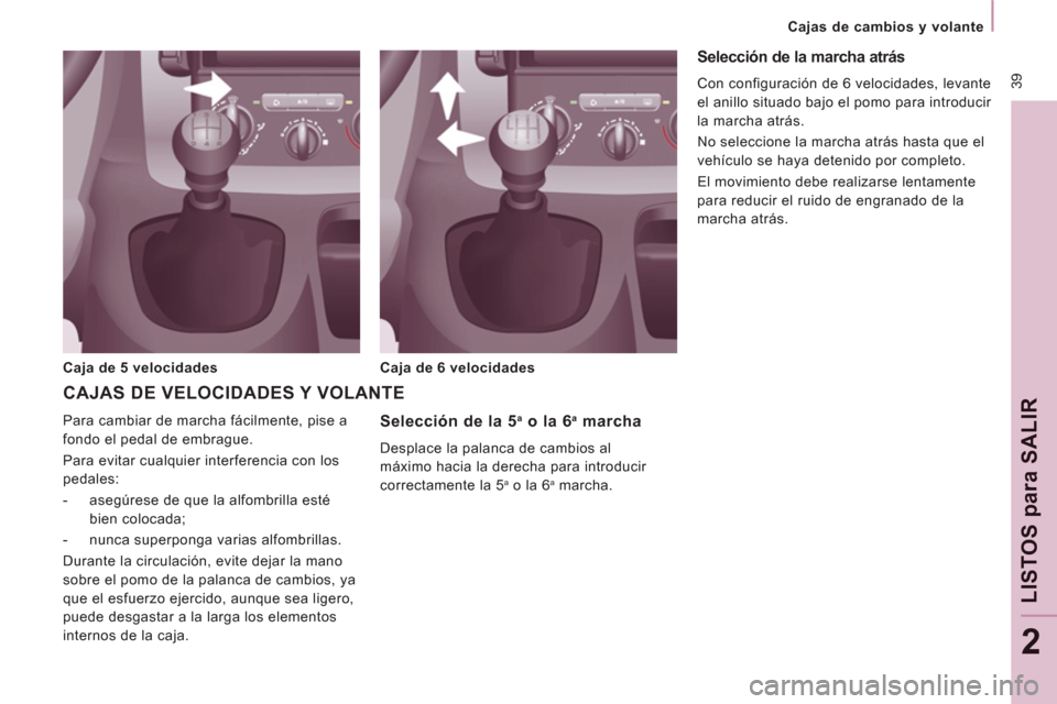 Peugeot Expert VU 2013  Manual del propietario (in Spanish)  39
   
 
Cajas de cambios y volante  
 
LISTOS 
para
 SALIR
2
 
 
Selección de la 5 a 
 o la 6 a 
 marcha 
 
Desplace la palanca de cambios al 
máximo hacia la derecha para introducir 
correctament