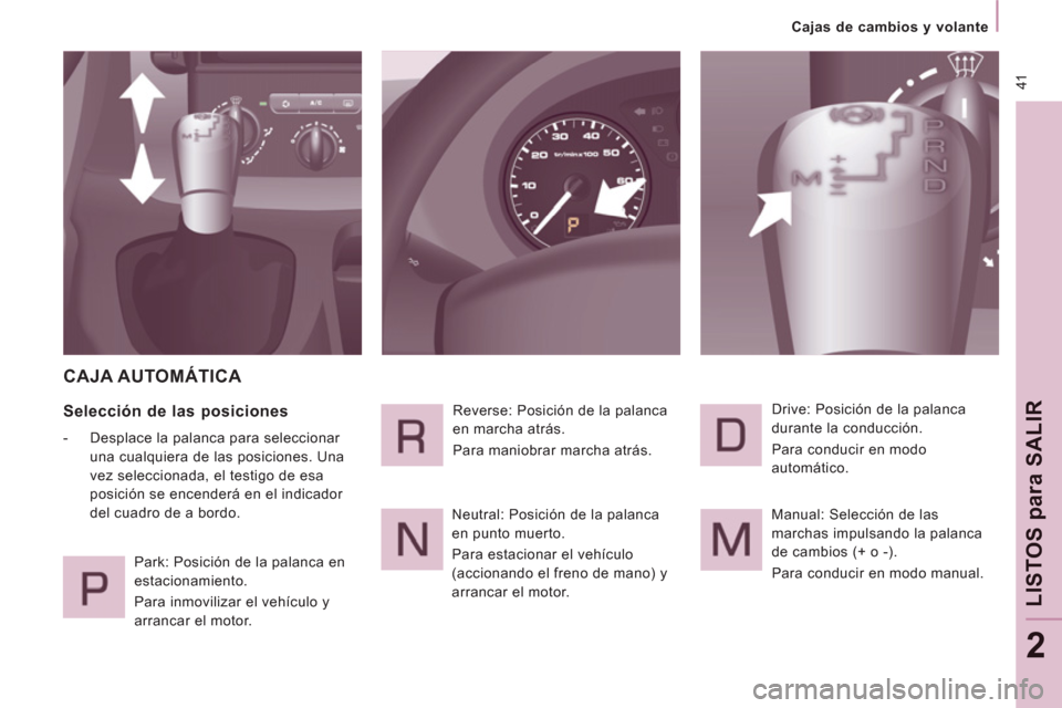 Peugeot Expert VU 2013  Manual del propietario (in Spanish)  41
   
 
Cajas de cambios y volante  
 
LISTOS 
para
 SALI
R
2
 
CAJA AUTOMÁTICA 
 
 
Selección de las posiciones 
 
 
 
-   Desplace la palanca para seleccionar 
una cualquiera de las posiciones. 