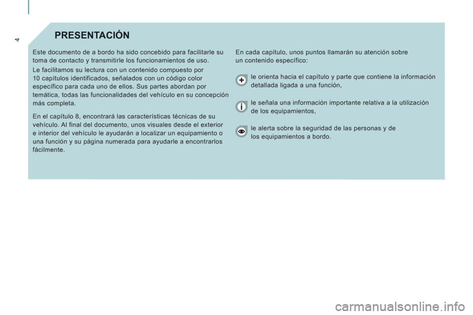 Peugeot Expert VU 2013  Manual del propietario (in Spanish) 4PRESENTACIÓN
  En cada capítulo, unos puntos llamarán su atención sobre 
un contenido específico:    Este documento de a bordo ha sido concebido para facilitarle su 
toma de contacto y transmiti