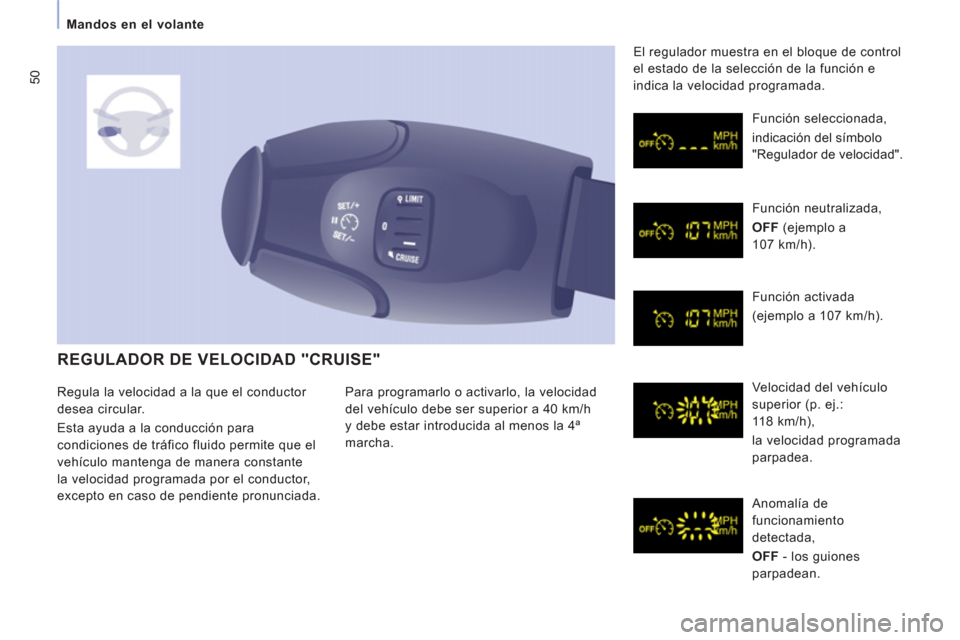 Peugeot Expert VU 2013  Manual del propietario (in Spanish) 50
Mandos en el volante  
 
 
REGULADOR DE VELOCIDAD "CRUISE" 
Para programarlo o activarlo, la velocidad 
del vehículo debe ser su
perior a 40 km/h 
y debe estar introducida al menos la 4ª
marcha. 