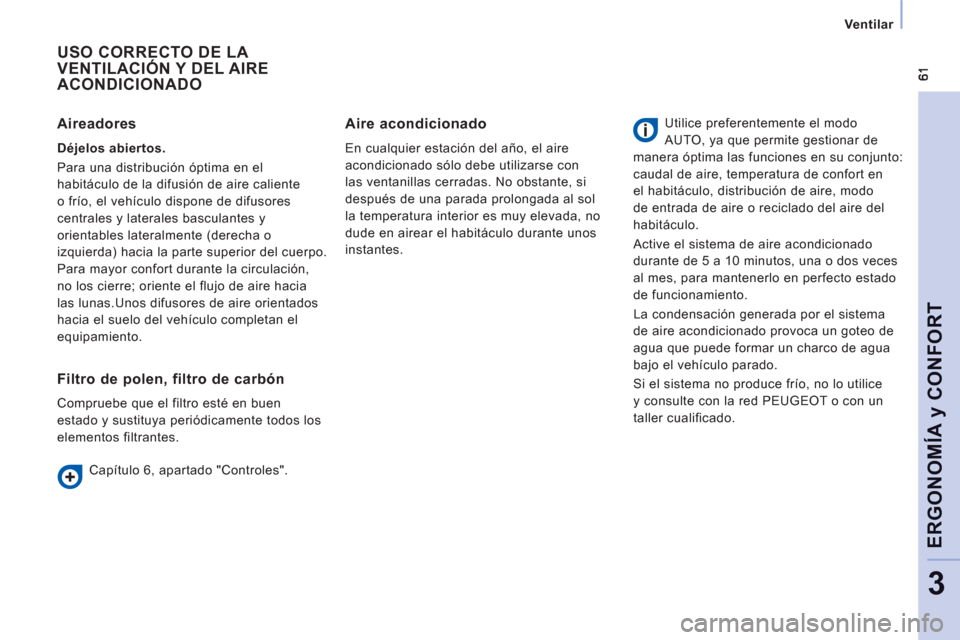 Peugeot Expert VU 2013 Manual del propietario (in Spanish)
Ventilar
ERGONOMÍ
A y CONFOR
T
3
USO CORRECTO DE LA VENTILACIÓN Y DEL AIRE
ACONDICIONADO
Filtro de polen, filtro de carbón
Compruebe que el filtro esté en buen
estado y sustitu Peugeot Expert VU 2013 Manual del propietario (in Spanish)
Ventilar
ERGONOMÍ
A y CONFOR
T
3
USO CORRECTO DE LA VENTILACIÓN Y DEL AIRE
ACONDICIONADO
Filtro de polen, filtro de carbón
Compruebe que el filtro esté en buen
estado y sustitu