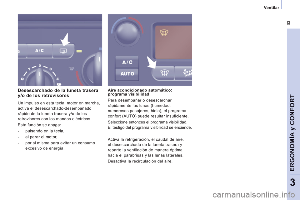 Peugeot Expert VU 2013 Manual del propietario (in Spanish) 63
Ventilar
ERGONOMÍ
A y CONFOR
T
3
Desescarchado de la luneta traseray/o de los retrovisores
Un impulso en esta tecla, motor en marcha,
activa el desescarchado-desempañado
rápido Peugeot Expert VU 2013 Manual del propietario (in Spanish) 63
Ventilar
ERGONOMÍ
A y CONFOR
T
3
Desescarchado de la luneta traseray/o de los retrovisores
Un impulso en esta tecla, motor en marcha,
activa el desescarchado-desempañado
rápido