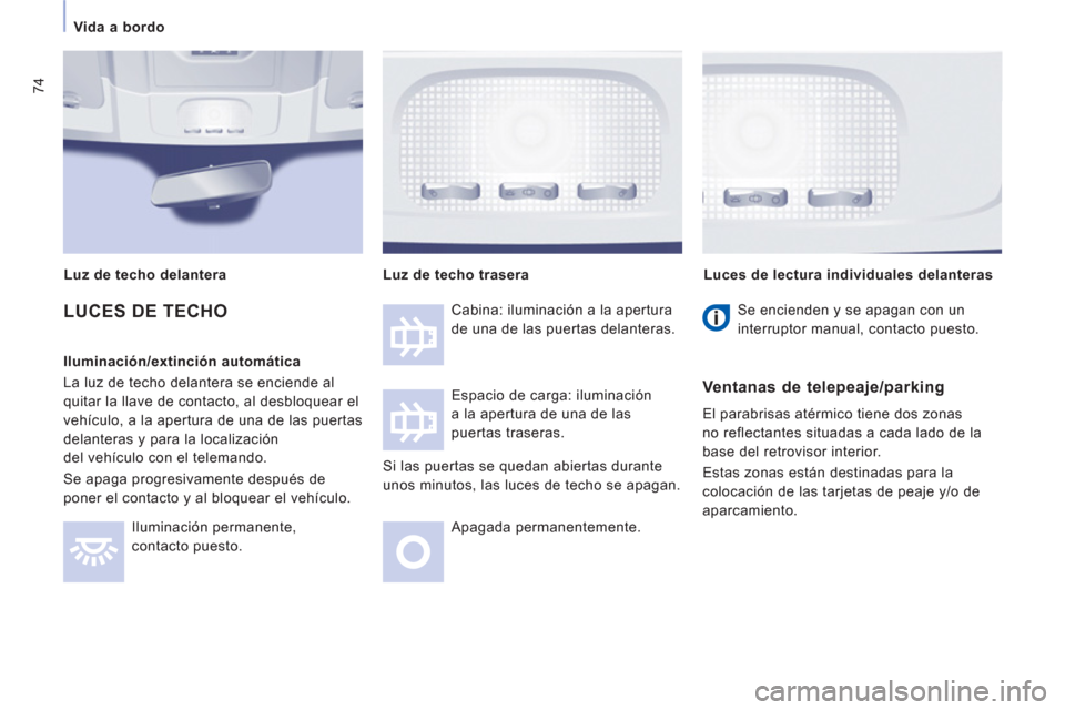 Peugeot Expert VU 2013 Manual del propietario (in Spanish) 74
Vida a bordo
LUCES DE TECHO
Iluminación/extinción automática
La luz de techo delantera se enciende al
quitar la llave de contacto, al desbloquear el
vehículo, a la apertura de una de Peugeot Expert VU 2013 Manual del propietario (in Spanish) 74
Vida a bordo
LUCES DE TECHO
Iluminación/extinción automática
La luz de techo delantera se enciende al
quitar la llave de contacto, al desbloquear el
vehículo, a la apertura de una de